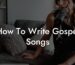 how to write gospel songs lyric assistant