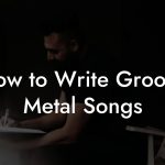 How to Write Groove Metal Songs