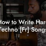 How to Write Hard Techno [Fr] Songs