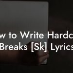 How to Write Hardcore Breaks [Sk] Lyrics