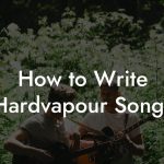 How to Write Hardvapour Songs