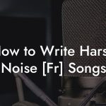 How to Write Harsh Noise [Fr] Songs