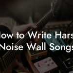 How to Write Harsh Noise Wall Songs