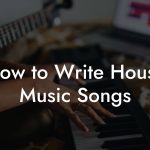 How to Write House Music Songs