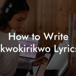 How to Write Ikwokirikwo Lyrics