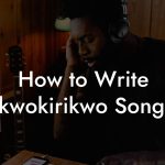 How to Write Ikwokirikwo Songs