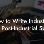 How to Write Industrial And Post-Industrial Songs