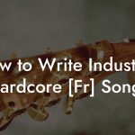 How to Write Industrial Hardcore [Fr] Songs