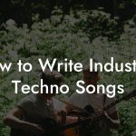 How to Write Industrial Techno Songs