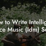 How to Write Intelligent Dance Music (Idm) Songs