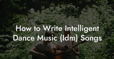 How to Write Intelligent Dance Music (Idm) Songs