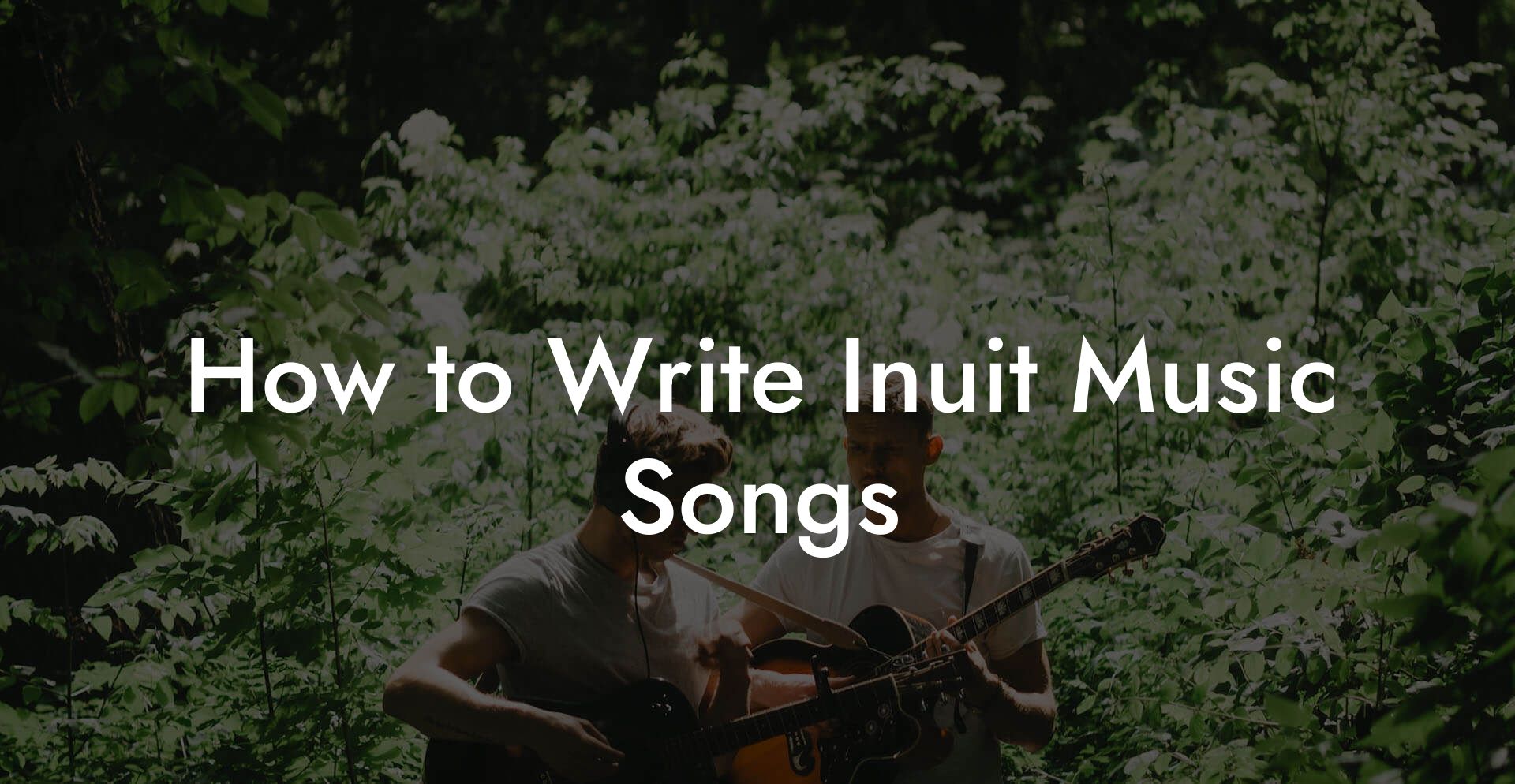 How to Write Inuit Music Songs