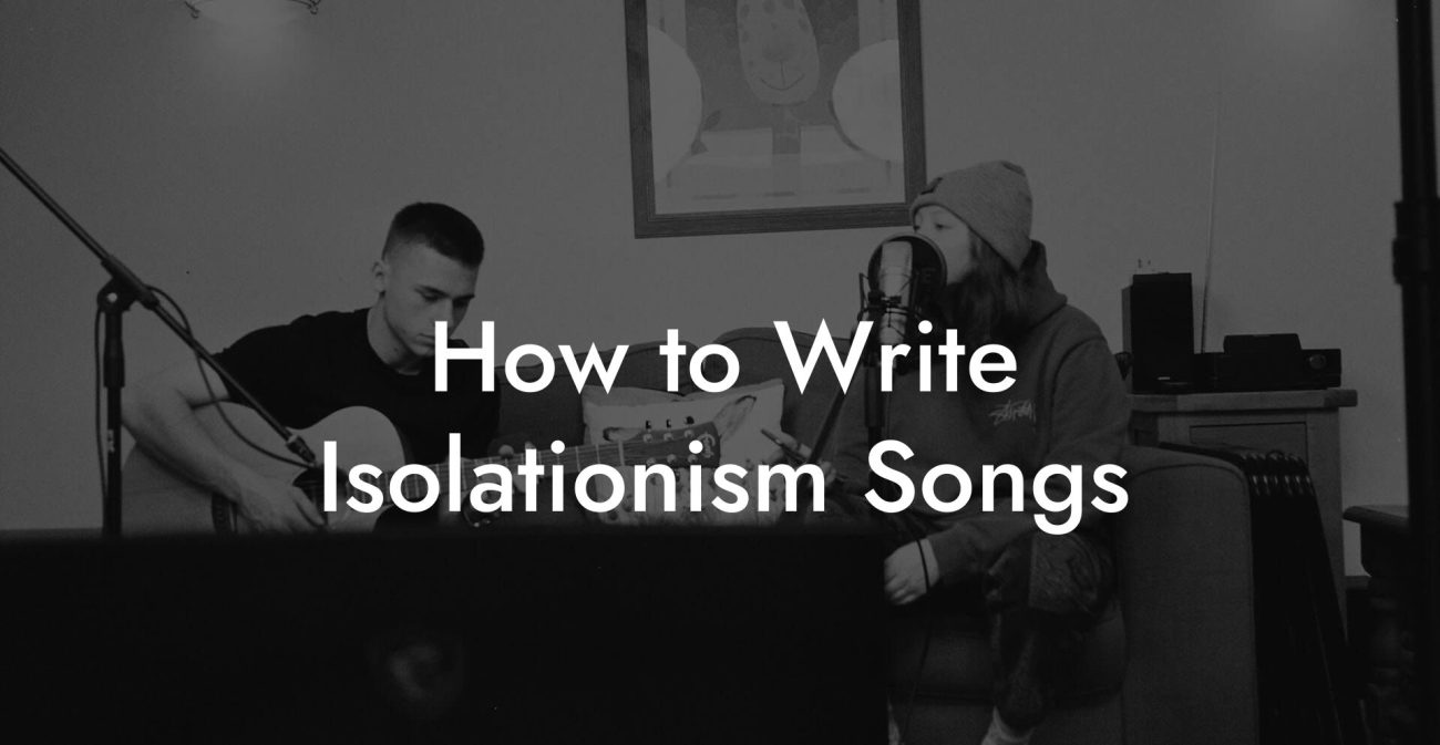 How to Write Isolationism Songs