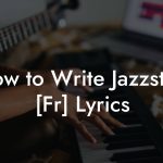 How to Write Jazzstep [Fr] Lyrics