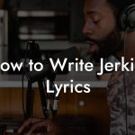 How to Write Jerkin' Lyrics