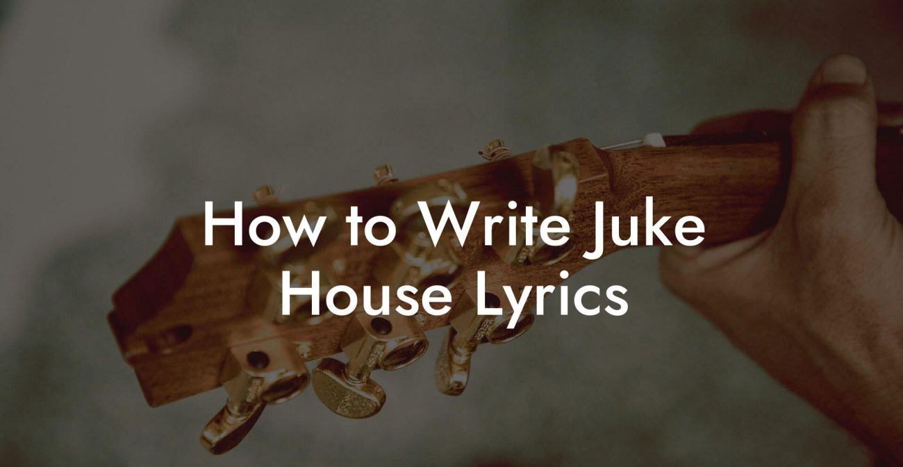 How to Write Juke House Lyrics