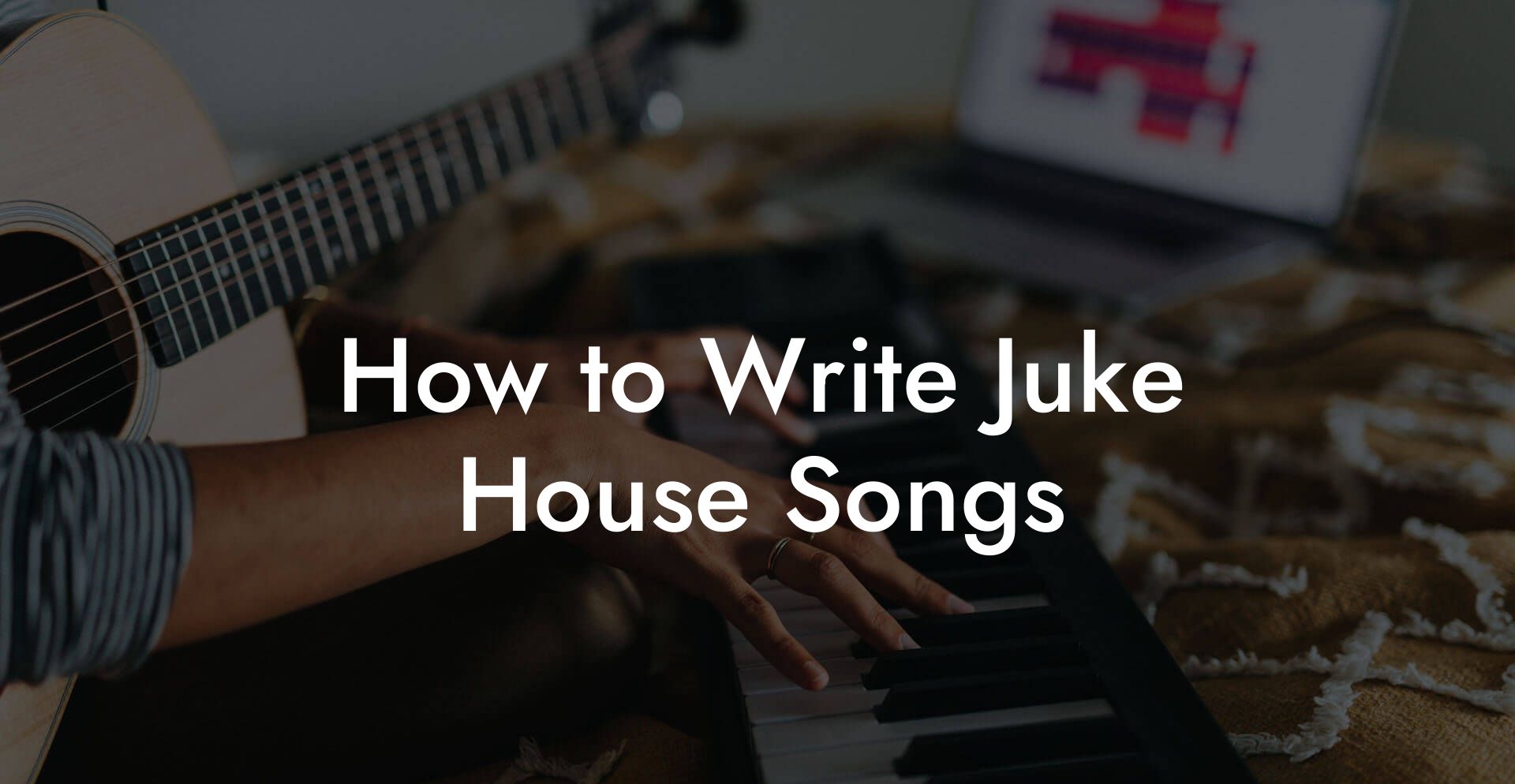 How to Write Juke House Songs