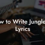 How to Write Jungletek Lyrics
