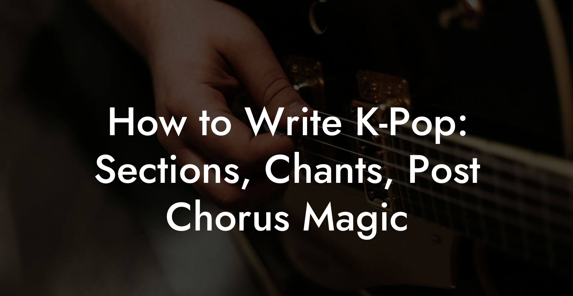 How to Write K-Pop: Sections, Chants, Post Chorus Magic
