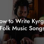 How to Write Kyrgyz Folk Music Songs