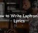 How to Write Laptronica Lyrics
