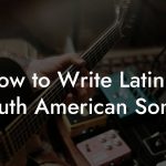 How to Write Latin & South American Songs