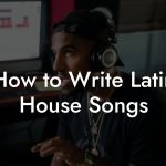 How to Write Latin House Songs