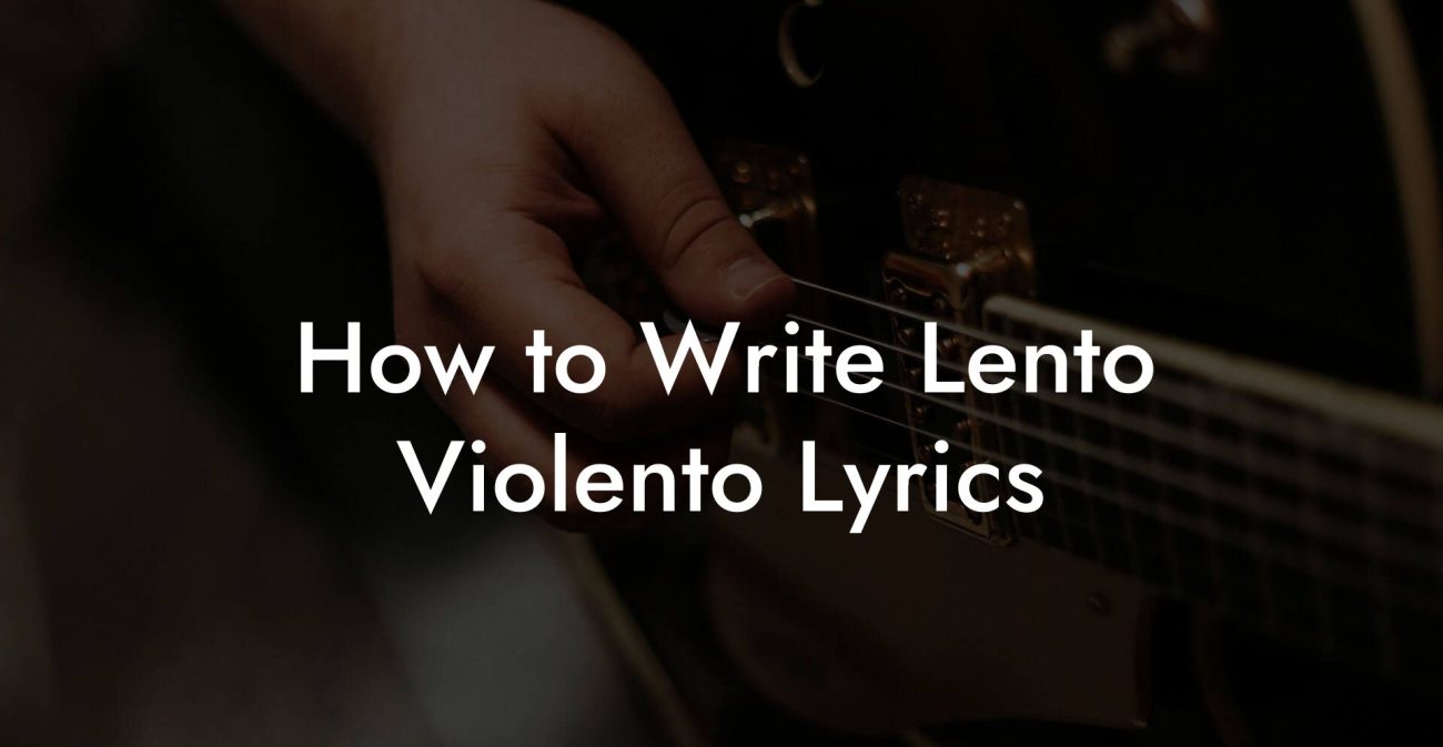 How to Write Lento Violento Lyrics