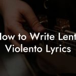 How to Write Lento Violento Lyrics