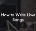 How to Write Liwa Songs
