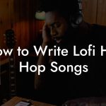 How to Write Lofi Hip Hop Songs