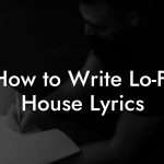 How to Write Lo-Fi House Lyrics