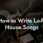 How to Write Lo-Fi House Songs
