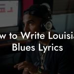 How to Write Louisiana Blues Lyrics