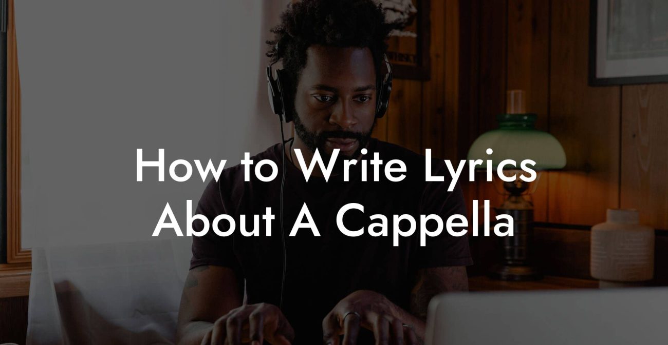 How to Write Lyrics About A Cappella