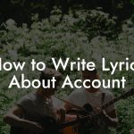 How to Write Lyrics About Account