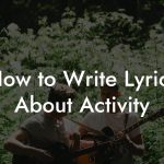 How to Write Lyrics About Activity