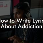 How to Write Lyrics About Addiction