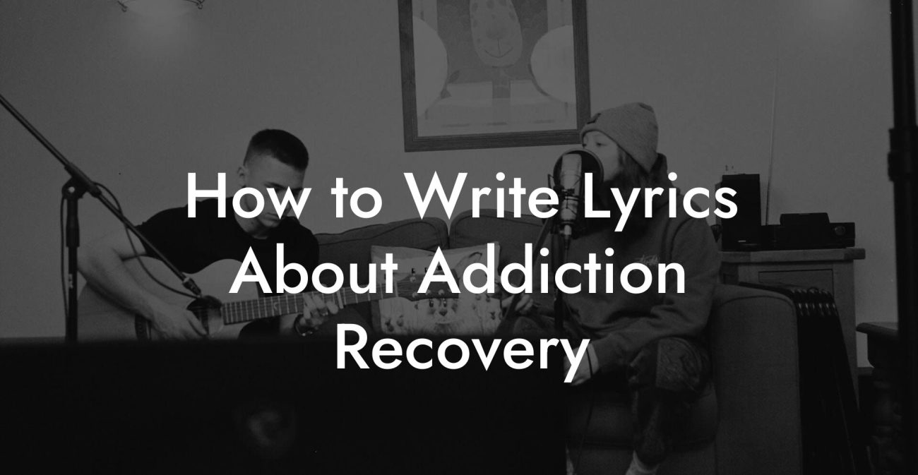 How to Write Lyrics About Addiction Recovery