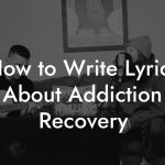 How to Write Lyrics About Addiction Recovery