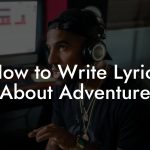 How to Write Lyrics About Adventure