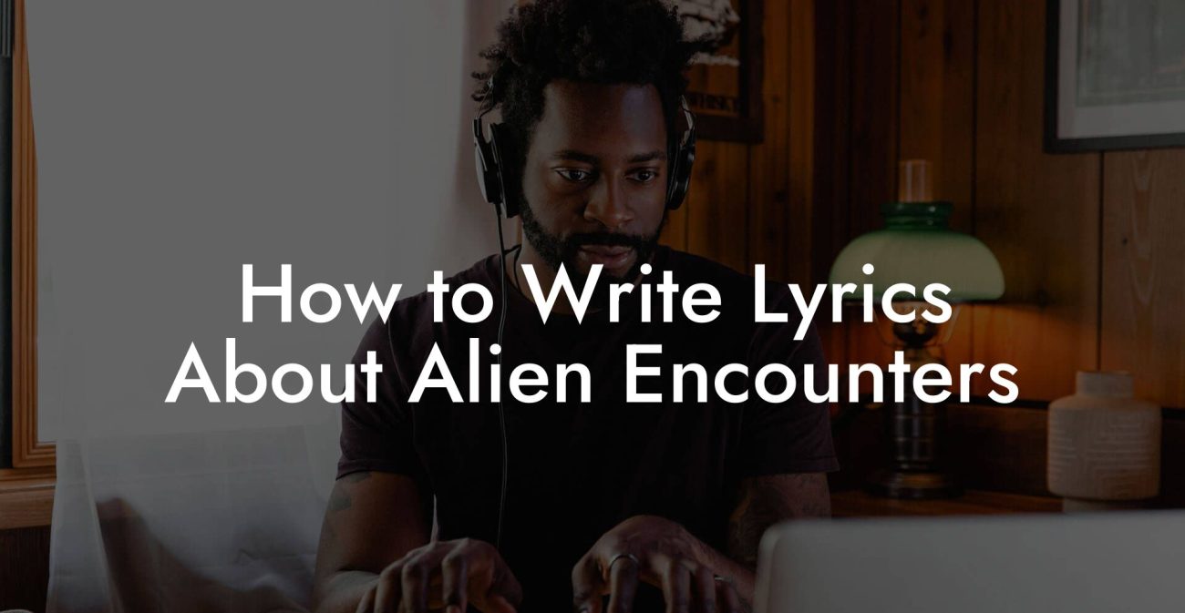 How to Write Lyrics About Alien Encounters