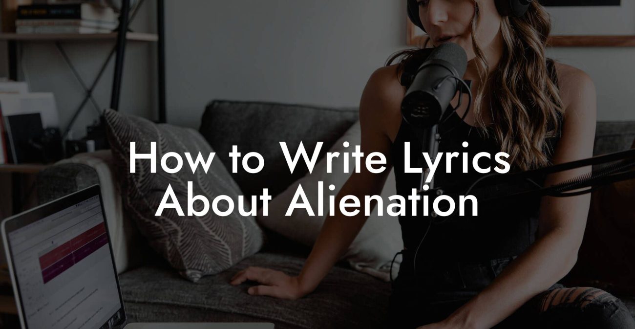 How to Write Lyrics About Alienation