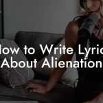 How to Write Lyrics About Alienation