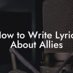How to Write Lyrics About Allies