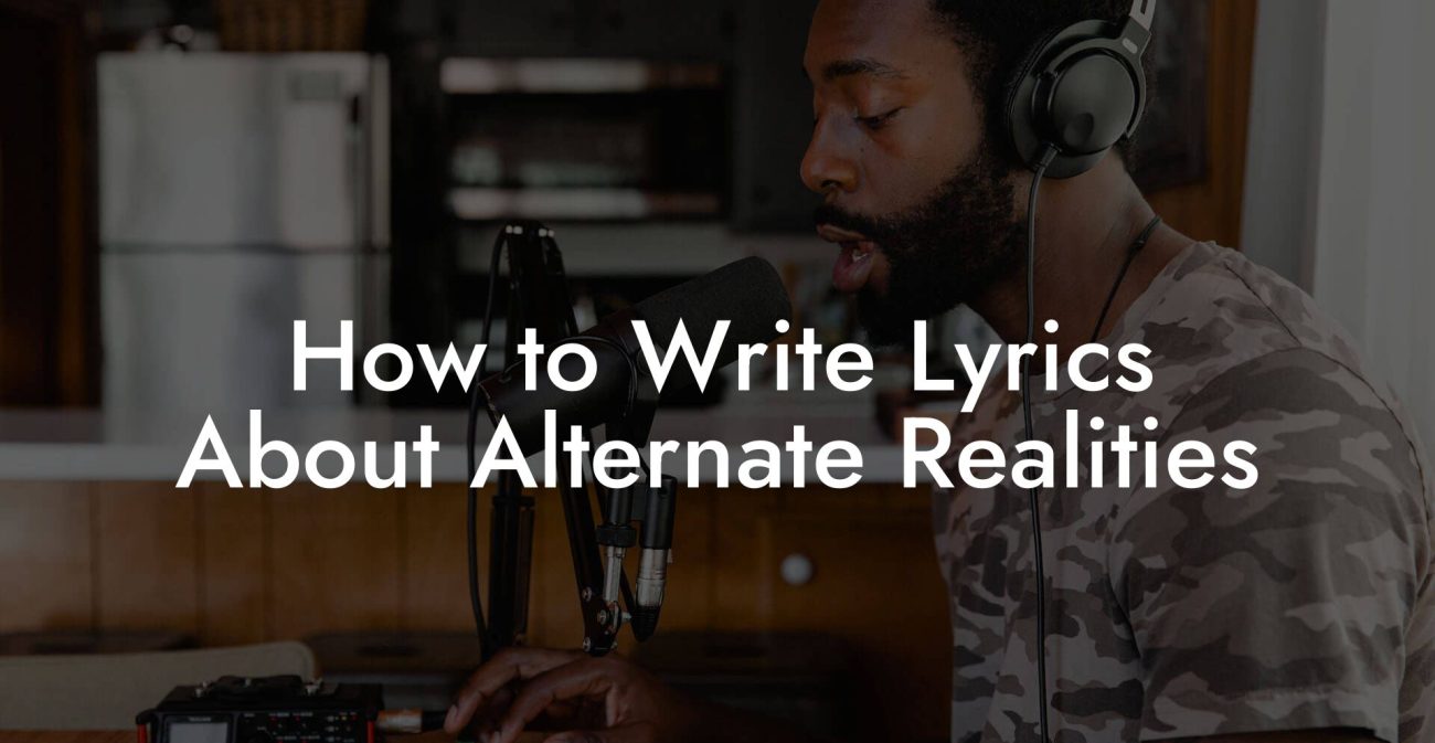 How to Write Lyrics About Alternate Realities