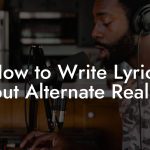 How to Write Lyrics About Alternate Realities