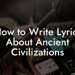 How to Write Lyrics About Ancient Civilizations