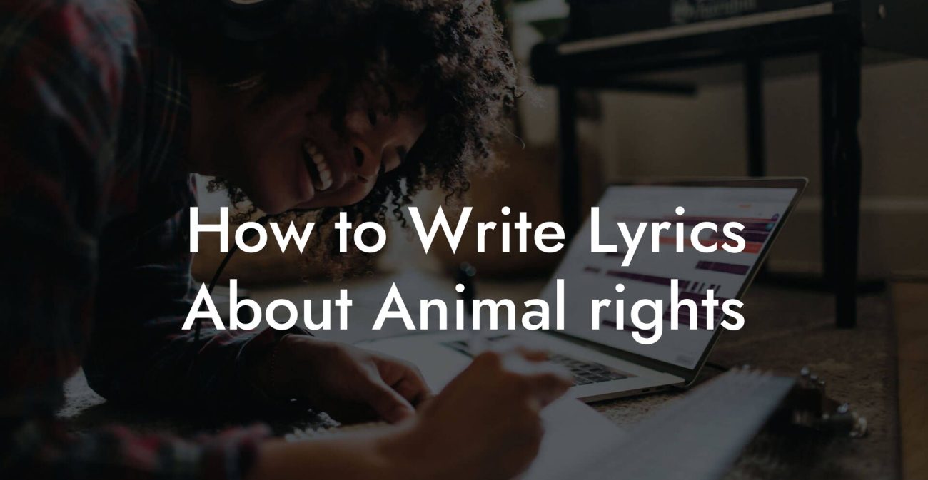 How to Write Lyrics About Animal rights