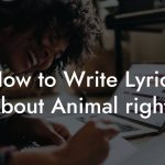 How to Write Lyrics About Animal rights